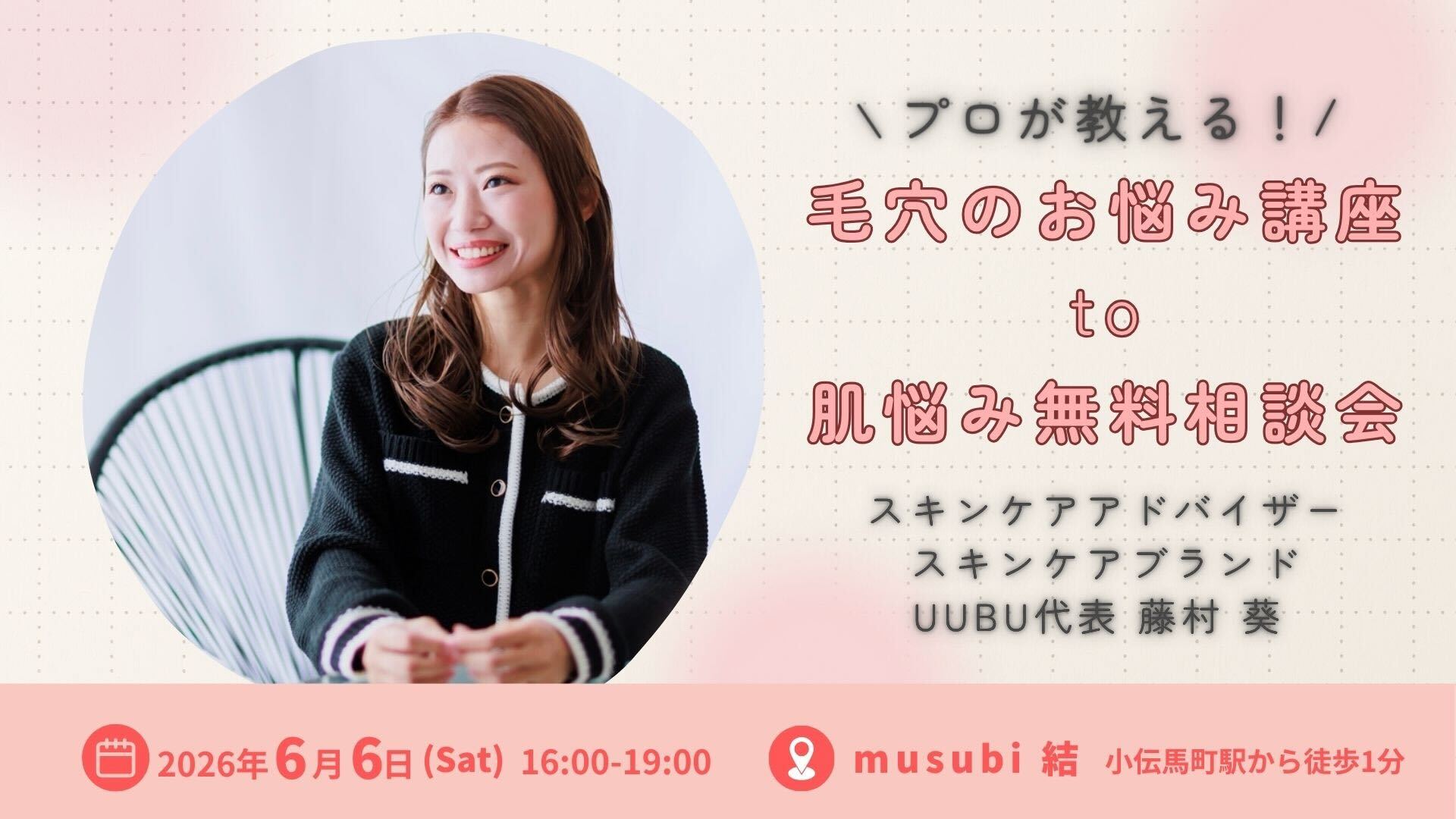 【ワークショップ―毛穴のお悩み講座＆肌悩み無料相談会―】2026/06/06(土)16:00~19:00
